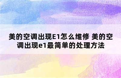 美的空调出现E1怎么维修 美的空调出现e1最简单的处理方法